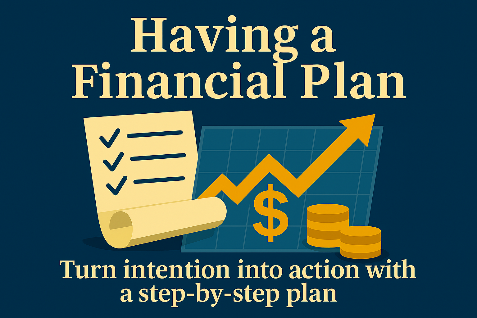 Illustration of a financial checklist, upward gold arrow, and dollar sign with text “Having a Financial Plan — Turn intention into action with a step-by-step plan.”